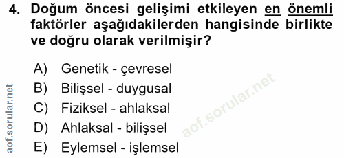 4. soru: Doğum öncesi gelişimi etkileyen en önemli faktörler aşağıdakilerden hangisinde birlikte ve doğru olarak verilmişir? A…