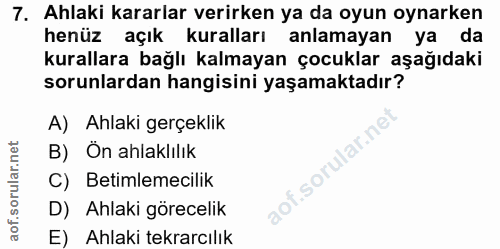 7. soru: Ahlaki kararlar verirken ya da oyun oynarken henüz açık kuralları anlamayan ya da kurallara bağlı kalmayan çocuklar a…
