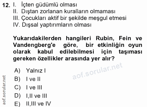 12. soru: 1. İçten güdümlü olması II. Dıştan zorlanan kuralların olmaması IlI. Çocukları aktif bir şekilde meşgul etmesi IV. Dı…