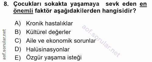 8. soru: Çocukları sokakta yaşamaya sevk eden en önemli faktör aşağıdakilerden hangisidir? A) Kronik hastalıklar B) Kültürel d…