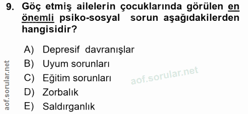 9. soru: Göç etmiş ailelerin çocuklarında görülen en önemli psiko-sosyal sorun aşağıdakilerden hangisidir? A) Depresif davranı…