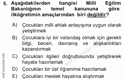 5. soru: Aşağıdakilerden hangisi Milli Eğitim Bakanlığının temel Kanununa göre ilköğretimin amaçlarından biri değildir? A) Çoc…
