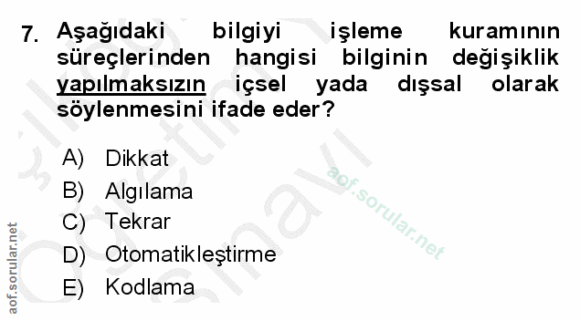 7. soru: Aşağıdaki bilgiyi işleme kuramının süreçlerinden hangisi bilginin değişiklik yapılmaksızın içsel yada dışsal olarak s…