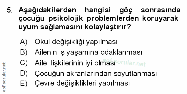 5. soru: Aşağıdakilerden hangisi göç sonrasında çocuğu psikolojik problemlerden koruyarak uyum saglamasını kolaylaştırır? A) O…