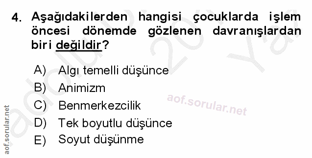 4. soru: Aşağıdakilerden hangisi çocuklarda işlem öncesi dönemde gözlenen davranışlardan biri değildir? A) Algı temelli düşünc…