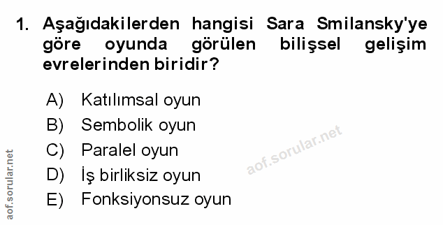 1. soru: Aşağıdakilerden hangisi Sara Smilansky'ye göre oyunda görülen bilişsel gelişim evrelerinden biridir? A) Katılımsal oy…