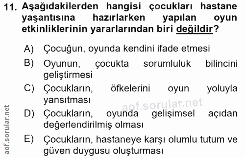 11. soru: Aşağıdakilerden hangisi çocukları hastane yaşantısına hazırlarken yapılan oyun etkinliklerinin yararlarından biri değ…