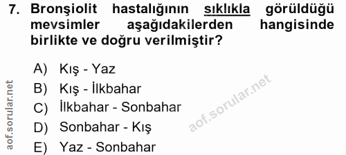 7. soru: Bronşiolit hastalığının sıklıkla görüldüğü mevsimler aşağıdakilerden hangisinde birlikte ve doğru verilmiştir? A) KıŞ…