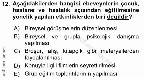 12. soru: Aşağıdakilerden hangisi ebeveynlerin çocuk, hastane ve hastalık açısından eğitilmesine yönelik yapılan etkinliklerden…