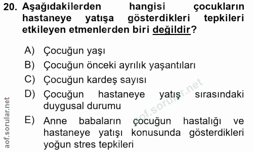 20. soru: Aşağıdakilerden hangisi çocukların hastaneye yatışa gösterdikleri tepkileri etkileyen etmenlerden biri değildir? A) Ç…