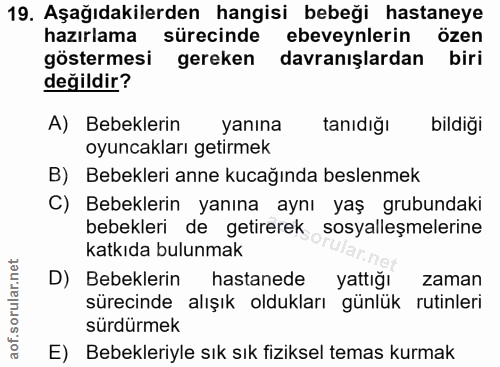19. soru: Aşağıdakilerden hangisi bebeği hastaneye hazırlama sürecinde ebeveynlerin özen göstermesi gereken davranışlardan biri…