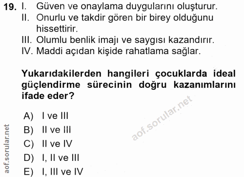 19. soru: 1. Güven ve onaylama duygularını oluşturur. Il. Onurlu ve takdir gören bir birey olduğunu hissettirir. IlI. Olumlu be…