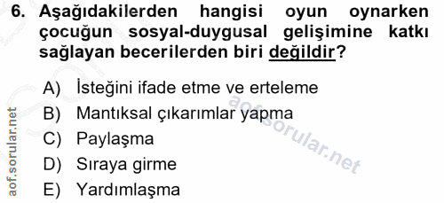 6. soru: Aşağıdakilerden hangisi oyun oynarken çocuğun sosyal-duygusal gelişimine katkı sağlayan becerilerden biri değildir? A…