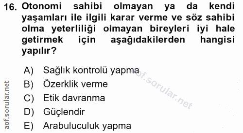16. soru: Otonomi sahibi olmayan ya da kendi yaşamları ile ilgili karar verme ve söz sahibi olma yeterliliği olmayan bireyleri…