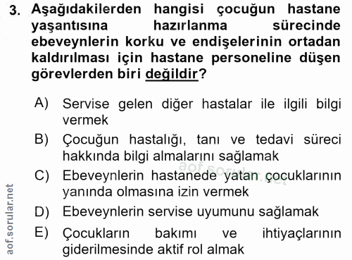 3. soru: Aşağıdakilerden hangisi çocuğun hastane yaşantısına hazırlanma sürecinde ebeveynlerin korku ve endişelerinin ortadan…