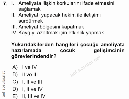 7. soru: I. Ameliyata ilişkin korkularını ifade etmesini sağlamak II. Ameliyatı yapacak hekim ile iletişimi sürdürmek IlI. Ame…