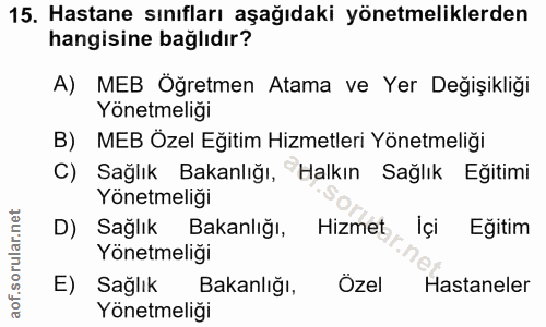 15. soru: Hastane sınıfları aşağıdaki yönetmeliklerden hangisine bağlıdır? A) MEB Öğretmen Atama ve Yer Değişikliği Yönetmeliği…