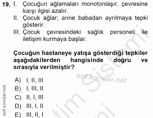 19. soru: I. Çocuğun ağlamaları monotonlaşır, çevresine karşı ilgisi azalır. II. Çocuk ağlar; anne babadan ayrılmaya tepki göst…