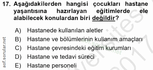 17. soru: Aşağıdakilerden hangisi çocukları hastane yaşantısına hazırlayan eğitimlerde ele alabilecek konulardan biri değildir?…