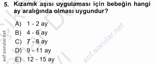 5. soru: Kızamık aşısı uygulaması için bebeğin hangi ay aralığında olması uygundur? A) 1 - 2 ay B) 4 - 6 ay C) 7- 8 ay D) 9 -1…