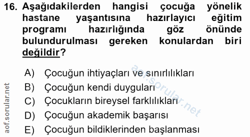 16. soru: Aşağıdakilerden hangisi çocuğa yönelik hastane yaşantısına hazirlayıcı eğitim programi hazırlığında göz önünde bulund…
