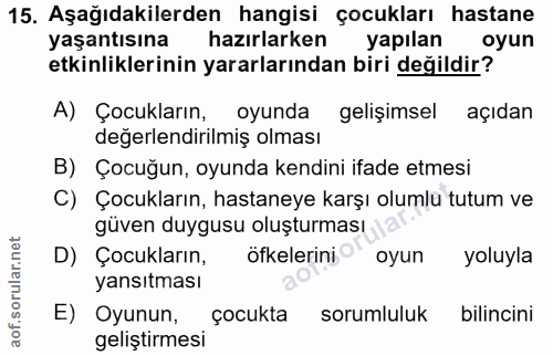15. soru: Aşağıdakilerden hangisi çocukları hastane yaşantısına hazırlarken yapılan oyun etkinliklerinin yararlarından biri değ…