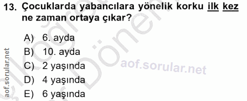 13. soru: Çocuklarda yabancılara yönelik korku ilk kez ne zaman ortaya çıkar? A) 6. ayda B) 10. ayda C) 2 yaşında D) 4 yaşında…
