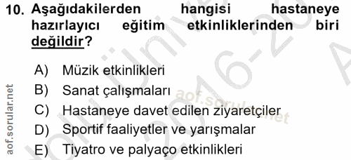 10. soru: Aşağıdakilerden hangisi hastaneye hazırlayıcı eğitim etkinliklerinden biri değildir? A) Müzik etkinlikleri B) Sanat ç…