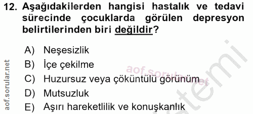 12. soru: Aşağıdakilerden hangisi hastalık ve tedavi sürecinde çocuklarda görülen depresyon belirtilerinden biri değildir? A) N…