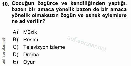 10. soru: Çocuğun özgürce ve kendiliğinden yaptığı, bazen bir amaca yönelik bazen de bir amaca yönelik olmaksızın özgün ve esne…