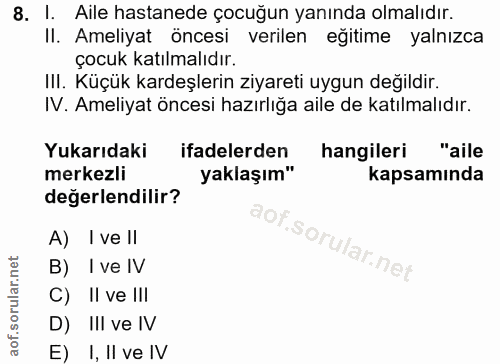 8. soru: I. Aile hastanede çocuğun yanında olmalıdır. II. Ameliyat öncesi verilen eğitime yalnızca çocuk katılmalıdır. Ill. Kü…