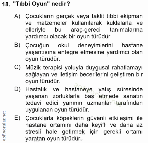 18. soru: "Tıbbi Oyun" nedir? A) Çocukların gerçek veya taklit tıbbi ekipman ve malzemeler kullanılarak kuklalarla ve elleriyle…