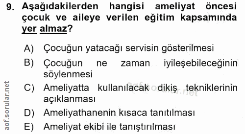 9. soru: Aşağıdakilerden hangisi ameliyat öncesi çocuk ve aileye verilen eğitim kapsamında yer almaz? A) Çocuğun yatacağı serv…