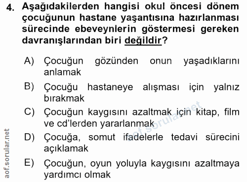 4. soru: Aşağıdakilerden hangisi okul öncesi dönem çocuğunun hastane yaşantısına hazırlanması sürecinde ebeveynlerin göstermes…