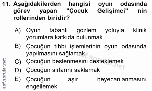 11. soru: Aşağıdakilerden hangisi oyun odasında görev yapan "Çocuk Gelişimci" nin rollerinden biridir? A) Oyun tabanlı gözlem y…