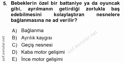 5. soru: Bebeklerin özel bir battaniye ya da oyuncak gibi, ayrılmanın getirdiği zorlukla bas edebilmesini kolaylaştıran nesnel…
