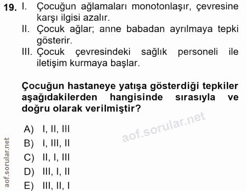 19. soru: I. Çocuğun ağlamaları monotonlaşır, çevresine karşı ilgisi azalır. II. Çocuk ağlar; anne babadan ayrılmaya tepki göst…