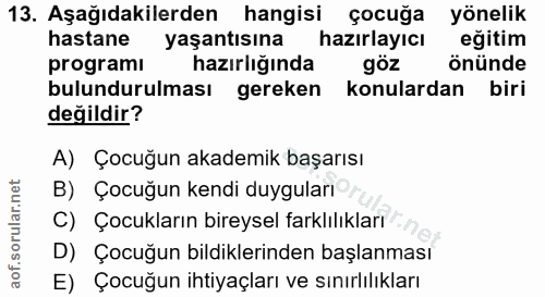 13. soru: Aşağıdakilerden hangisi çocuğa yönelik hastane yaşantısına hazırlayıcı eğitim programı hazırlığında göz önünde bulund…