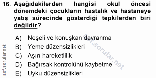 16. soru: Aşağıdakilerden hangisi okul öncesi dönemdeki çocukların hastalık ve hastaneye yatış sürecinde gösterdiği tepkilerden…