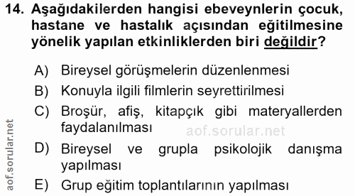 14. soru: Aşağıdakilerden hangisi ebeveynlerin çocuk, hastane ve hastalık açısından eğitilmesine yönelik yapılan etkinliklerden…