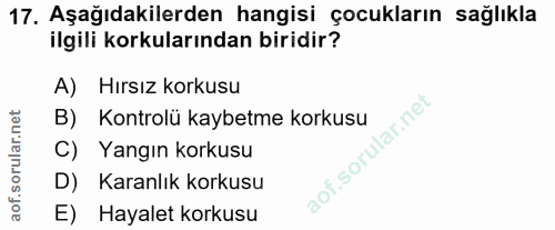 17. soru: Aşağıdakilerden hangisi çocukların sağlıkla ilgili korkularından biridir? A) Hırsız korkusu B) Kontrolü kaybetme kork…