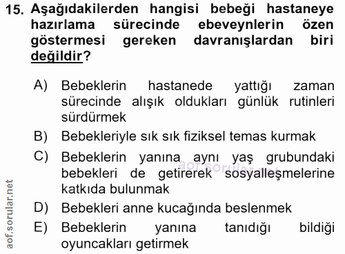 15. soru: Aşağıdakilerden hangisi bebeği hastaneye hazırlama sürecinde ebeveynlerin özen göstermesi gereken davranışlardan biri…