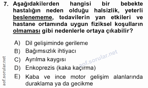 7. soru: Aşağıdakilerden hangisi bir bebekte hastalığın neden olduğu halsizlik, yeterli beslenememe, tedavilerin yan etkileri…