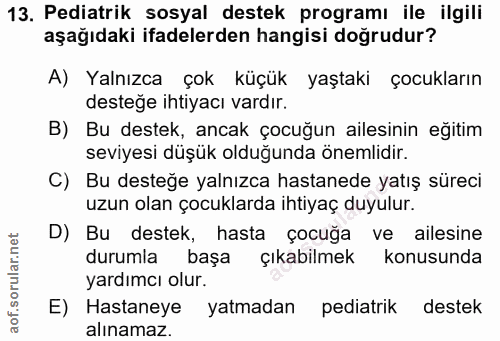 13. soru: Pediatrik sosyal destek programı ile ilgili aşağıdaki ifadelerden hangisi doğrudur? A) Yalnızca çok küçük yaştaki çoc…