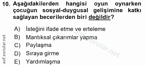 10. soru: Aşağıdakilerden hangisi oyun oynarken çocuğun sosyal-duygusal gelişimine katkı sağlayan becerilerden biri değildir? A…
