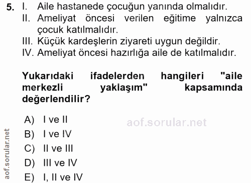 5. soru: I. Aile hastanede çocuğun yanında olmalıdır. II. Ameliyat öncesi verilen eğitime yalnızca çocuk katılmalıdır. Ili. Kü…