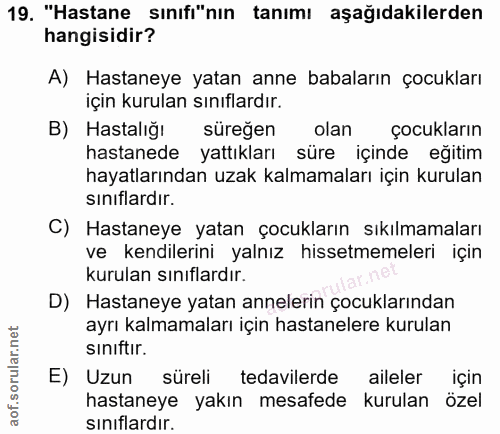 19. soru: "Hastane sınıfı"nın tanımı aşağıdakilerden hangisidir? A) Hastaneye yatan anne babaların çocukları için kurulan sınıf…