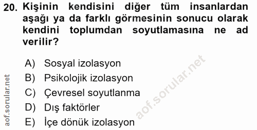 20. soru: Kişinin kendisini diğer tüm insanlardan aşağı ya da farklı görmesinin sonucu olarak kendini toplumdan soyutlamasına n…