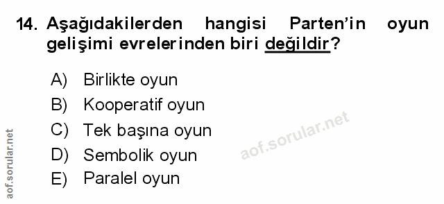 14. soru: Aşağıdakilerden hangisi Parten'in oyun gelişimi evrelerinden biri değildir? A) Birlikte oyun B) Kooperatif oyun C) Te…