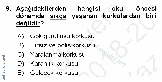 9. soru: Aşağıdakilerden hangisi okul öncesi dönemde sıkça yaşanan korkulardan biri değildir? A) Gök gürültüsü korkusu B) Hırs…